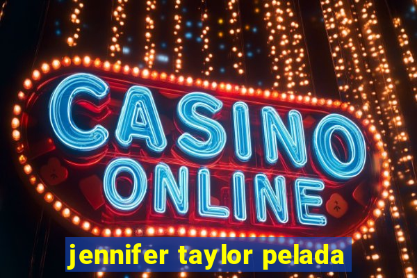 jennifer taylor pelada